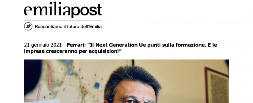 INTERVISTA DEL PRESIDENTE FERRARI AD EMILIAPOST |  IL NEXT GENERATION UE PUNTI SULLA FORMAZIONE. L’EMILIA CRESCERA’ PER ACQUISIZIONI