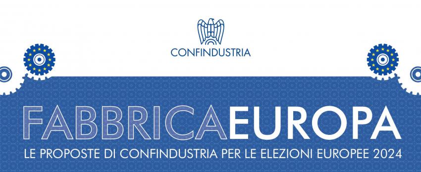 14 MAGGIO 2024 |  FABBRICA EUROPA. Le proposte di Confindustria per le elezioni europee