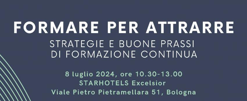 8 LUGLIO 2024 | FORMARE PER ATTRARRE. STRATEGIE E BUONE PRASSI DI FORMAZIONE CONTINUA
